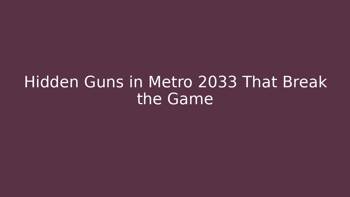 Hidden Guns in Metro 2033 That Break the Game