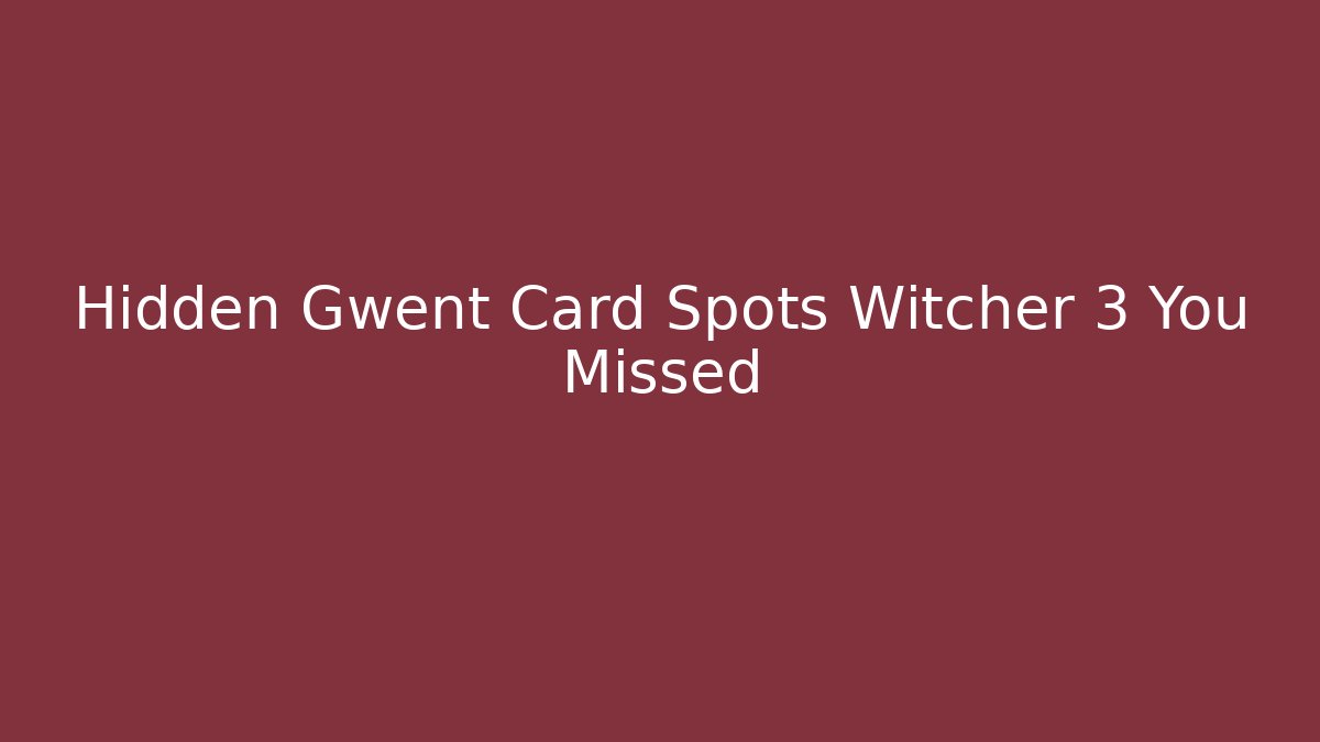 Hidden Gwent Card Spots Witcher 3 You Missed - The Family Holidays