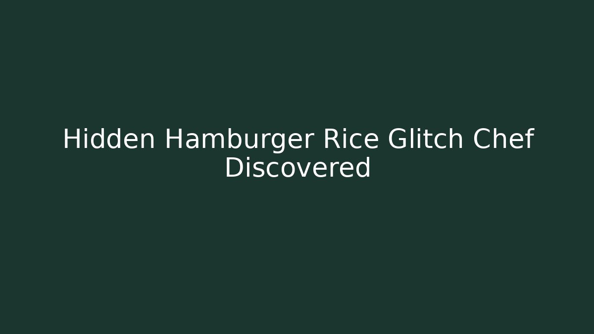 Hidden Hamburger Rice Glitch Chef Discovered