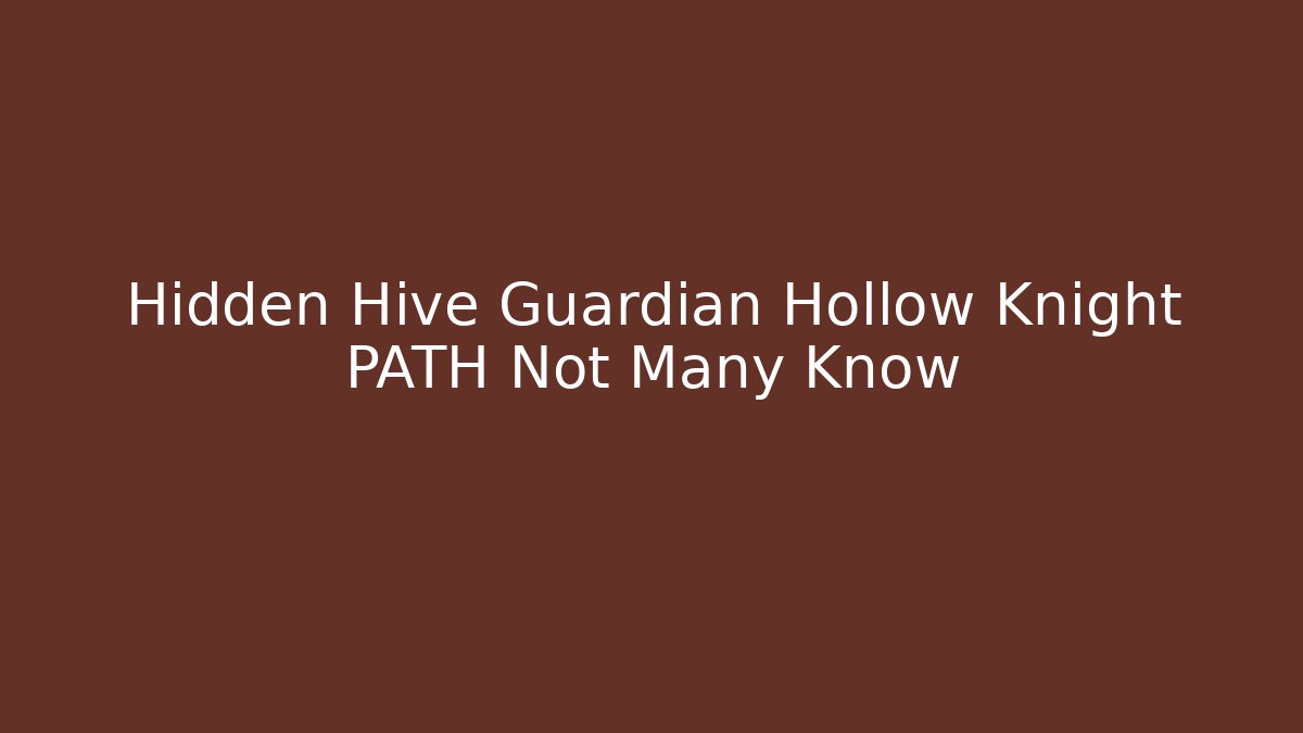Hidden Hive Guardian Hollow Knight PATH Not Many Know