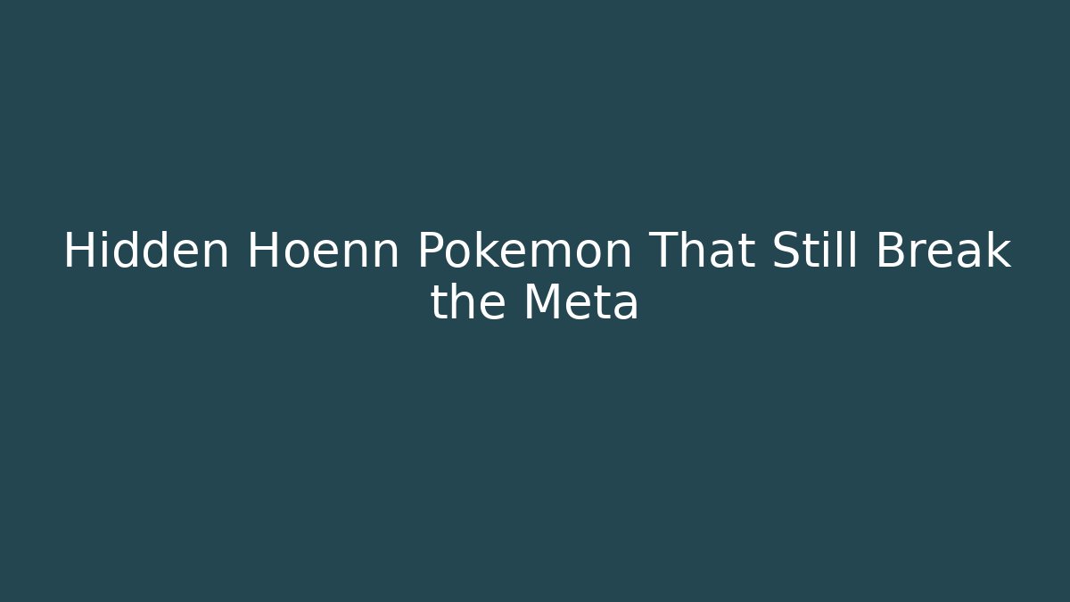 Hidden Hoenn Pokémon That Still Break the Meta