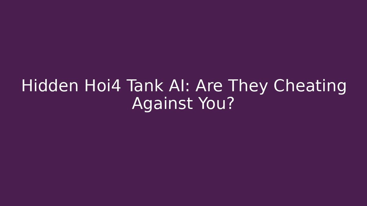 Hidden Hoi4 Tank AI: Are They Cheating Against You? - The Family Holidays