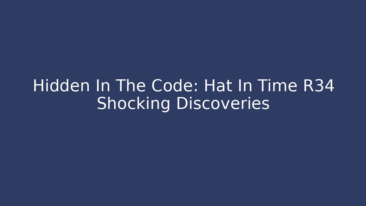 Hidden In The Code: Hat In Time R34 Shocking Discoveries - The Family Holidays
