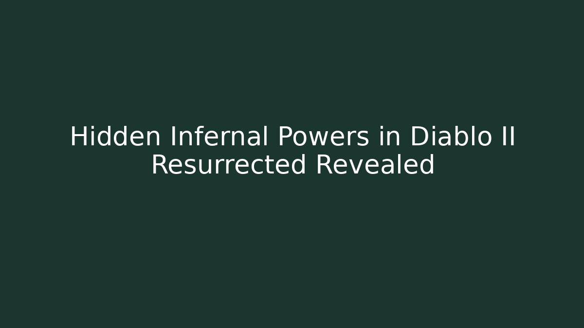 Hidden Infernal Powers in Diablo II Resurrected Revealed