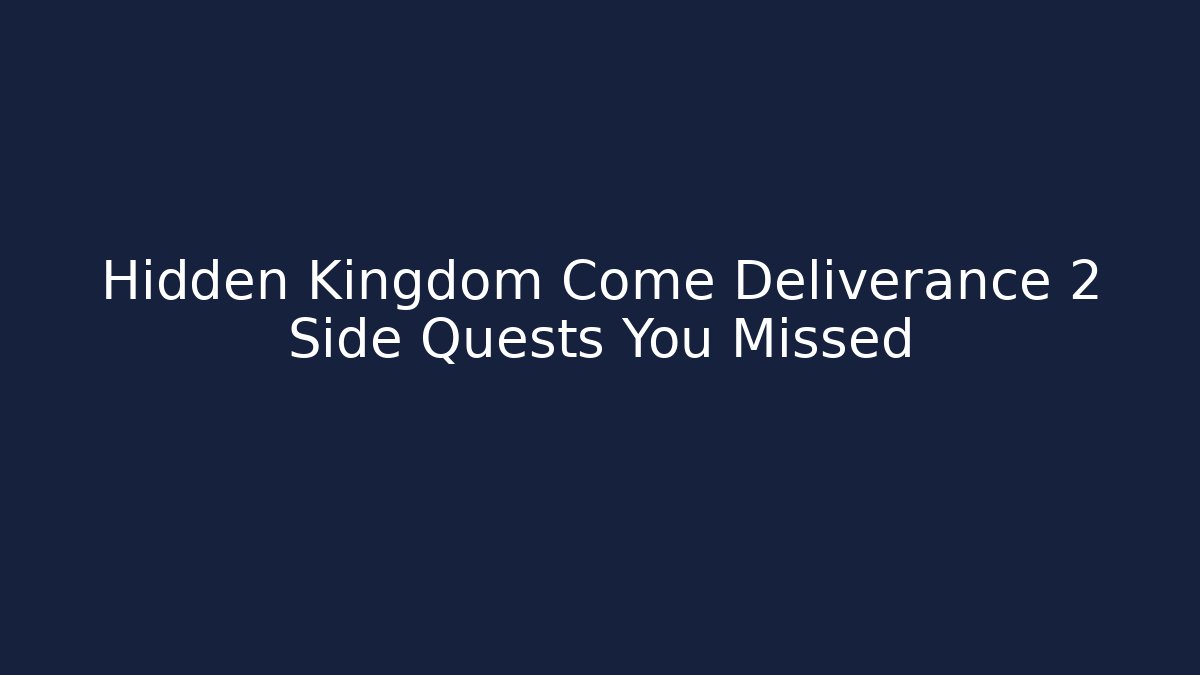 Hidden Kingdom Come Deliverance 2 Side Quests You Missed