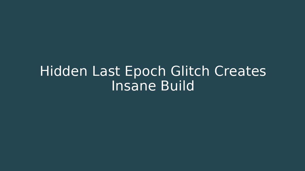 Hidden Last Epoch Glitch Creates Insane Build
