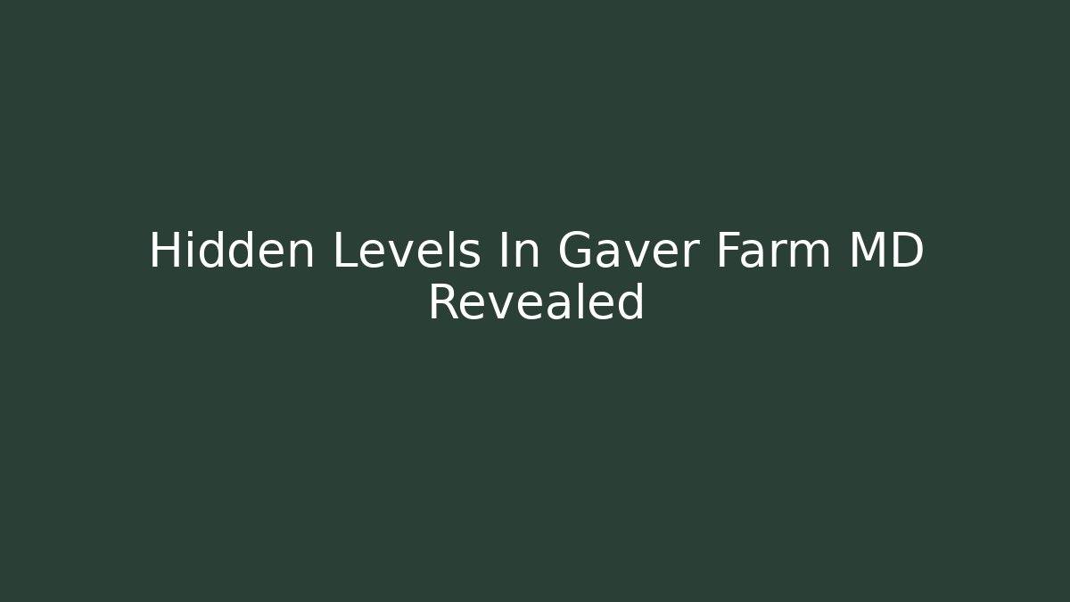Hidden Levels In Gaver Farm MD Revealed