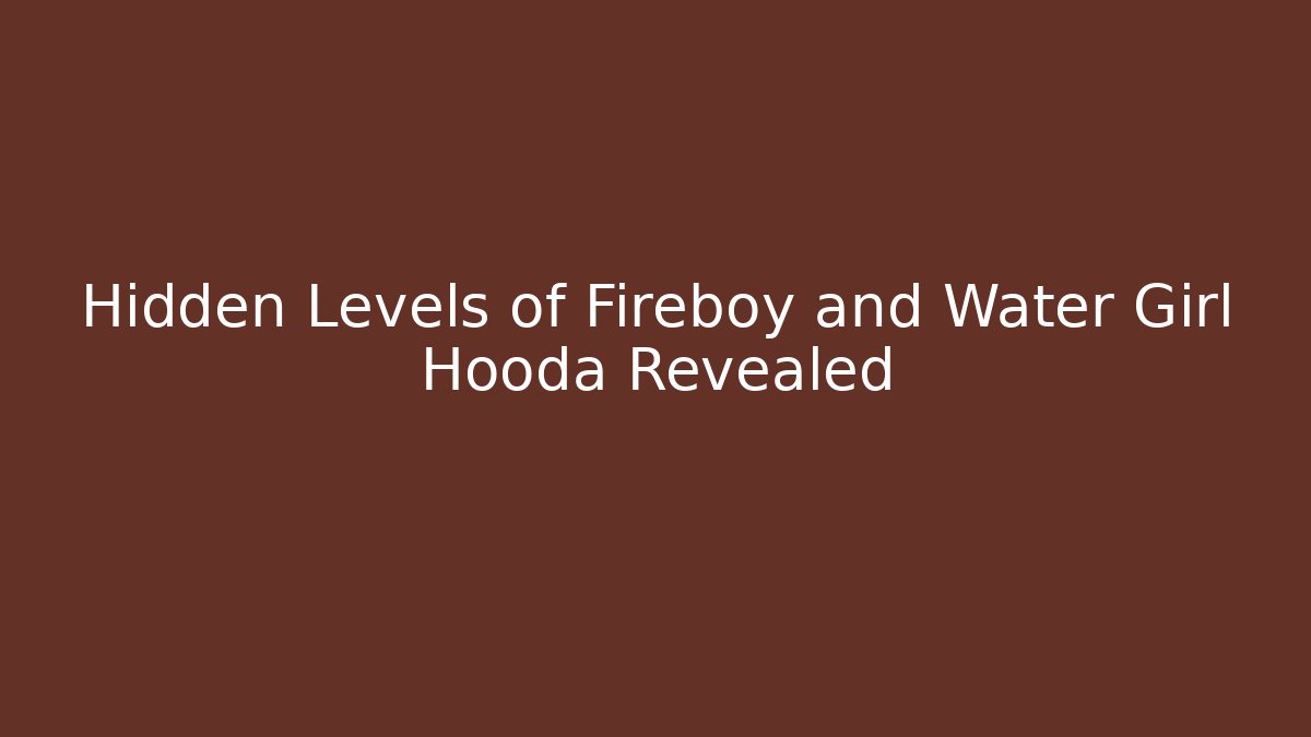 Hidden Levels of Fireboy and Water Girl Hooda Revealed
