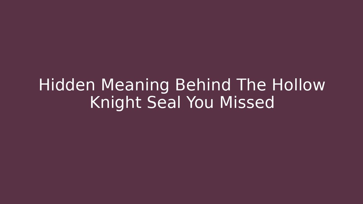 Hidden Meaning Behind The Hollow Knight Seal You Missed
