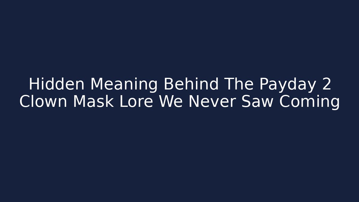 Hidden Meaning Behind The Payday 2 Clown Mask Lore We Never Saw Coming - The Family Holidays