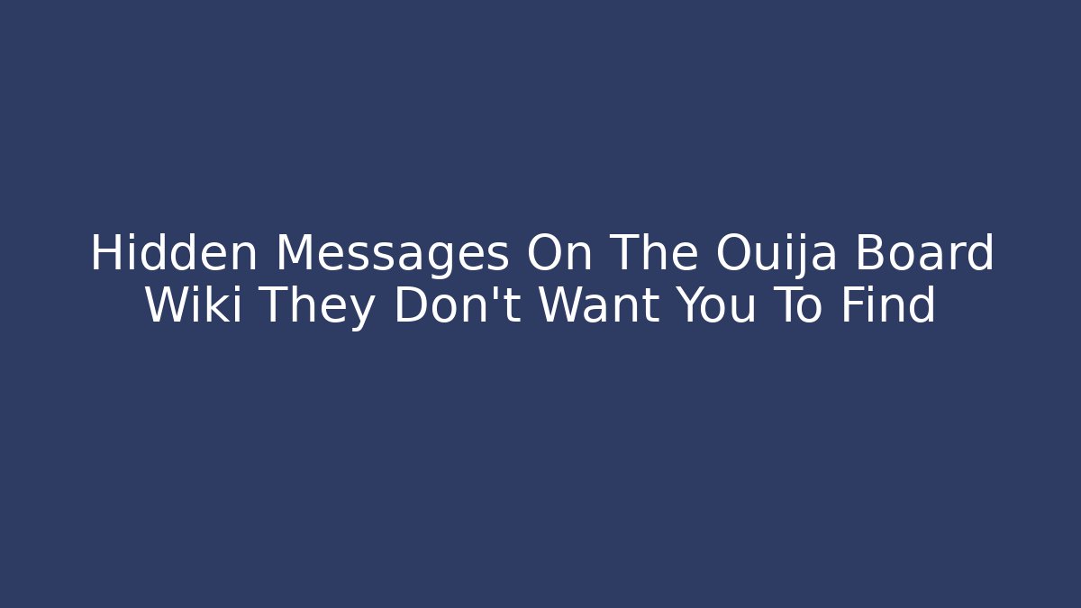 Hidden Messages On The Ouija Board Wiki They Don't Want You To Find