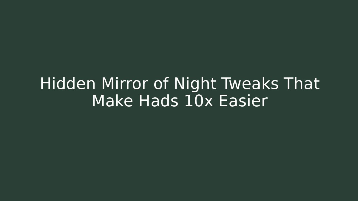 Hidden Mirror of Night Tweaks That Make Hads 10x Easier