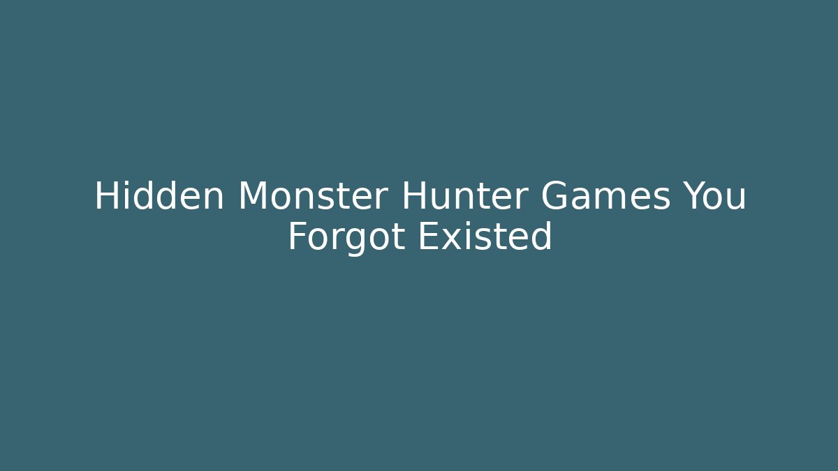 Hidden Monster Hunter Games You Forgot Existed