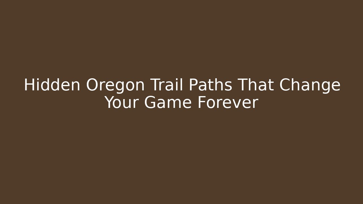 Hidden Oregon Trail Paths That Change Your Game Forever