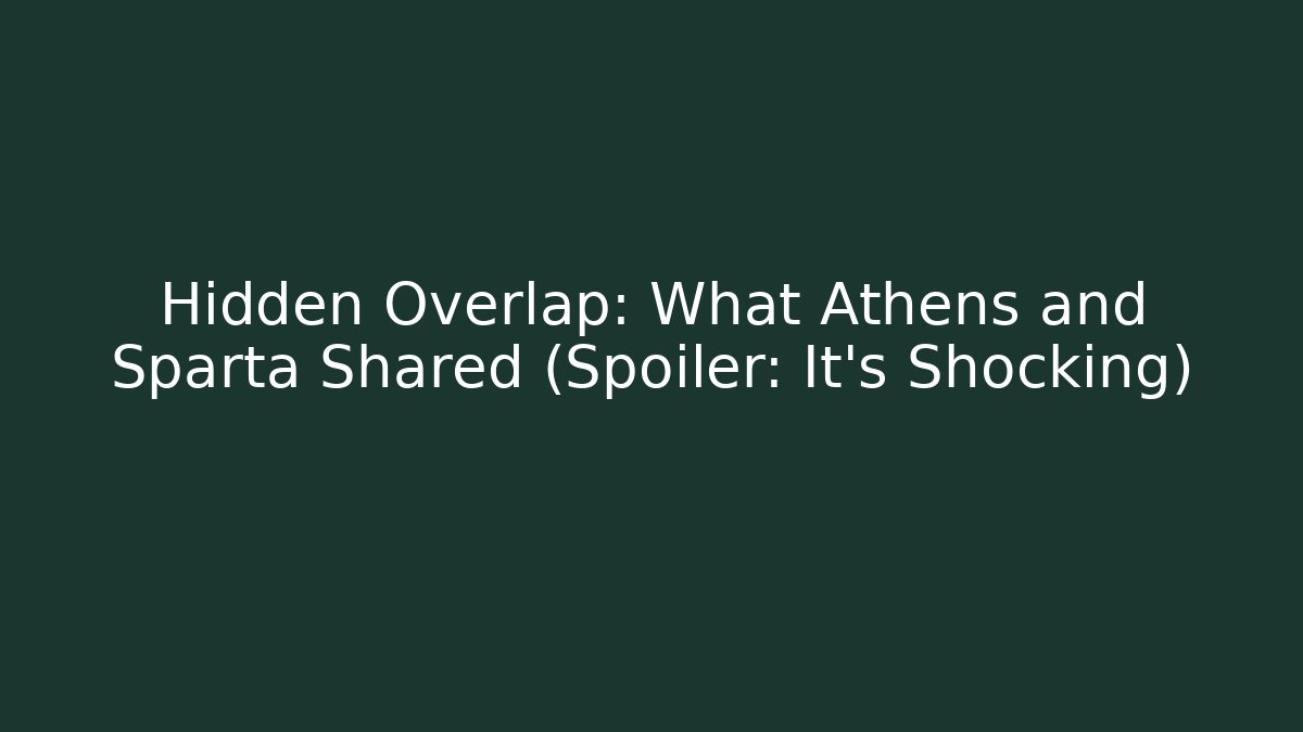 Hidden Overlap: What Athens and Sparta Shared (Spoiler: It's Shocking)