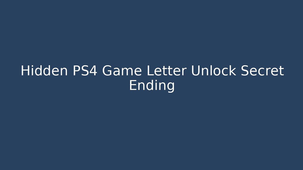 Hidden PS4 Game Letter Unlock Secret Ending