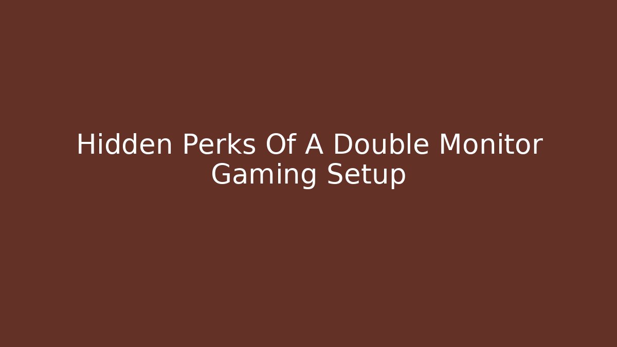 Hidden Perks Of A Double Monitor Gaming Setup - The Family Holidays