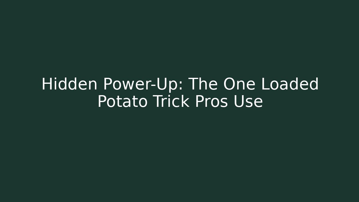 Hidden Power-Up: The One Loaded Potato Trick Pros Use