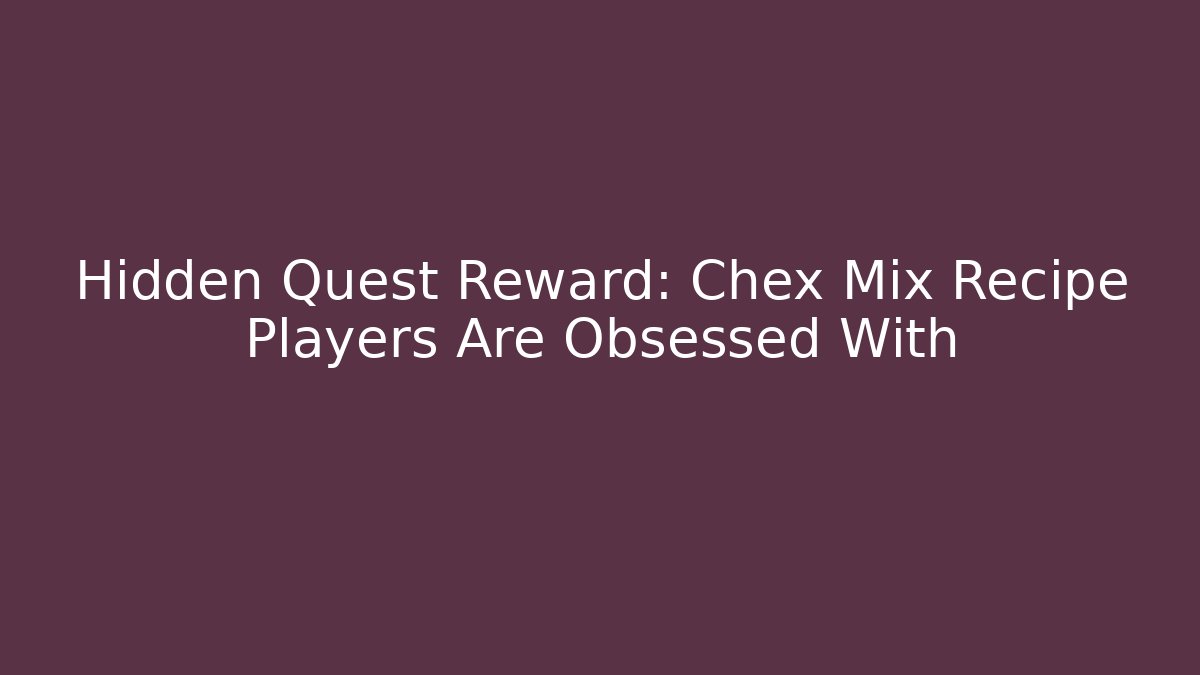 Hidden Quest Reward: Chex Mix Recipe Players Are Obsessed With