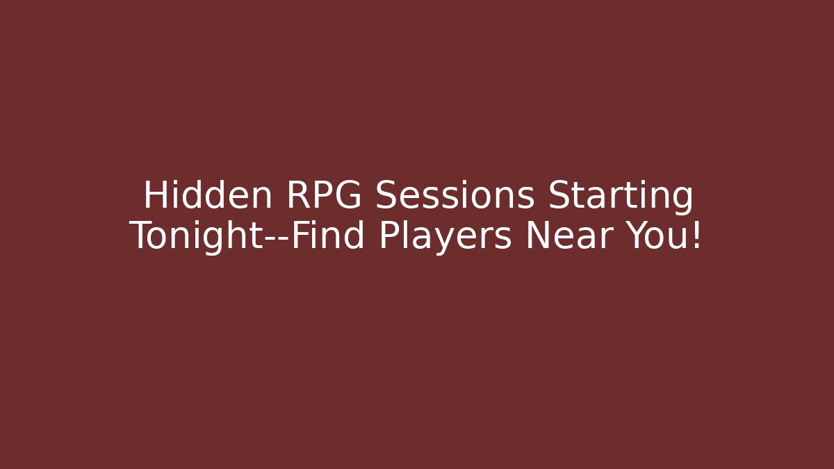 Hidden RPG Sessions Starting Tonight—Find Players Near You!