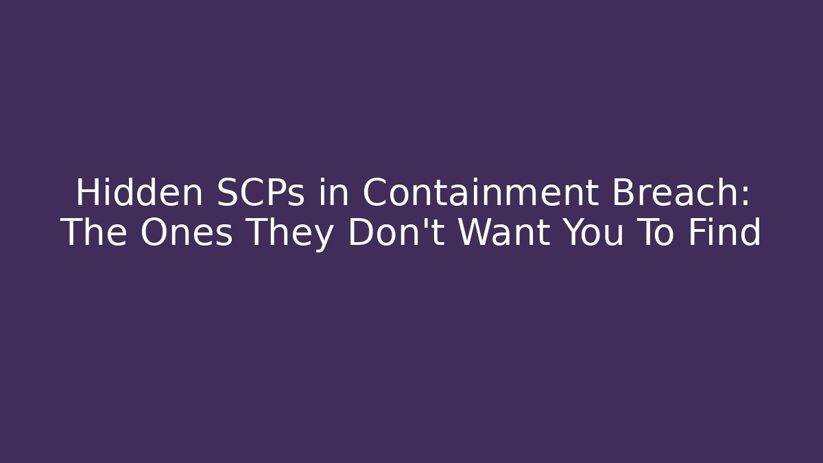 Hidden SCPs in Containment Breach: The Ones They Don’t Want You To Find
