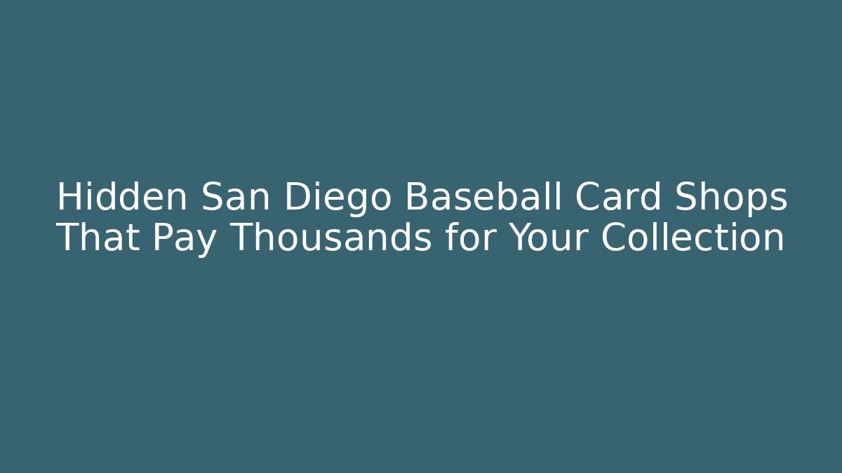 Hidden San Diego Baseball Card Shops That Pay Thousands for Your Collection