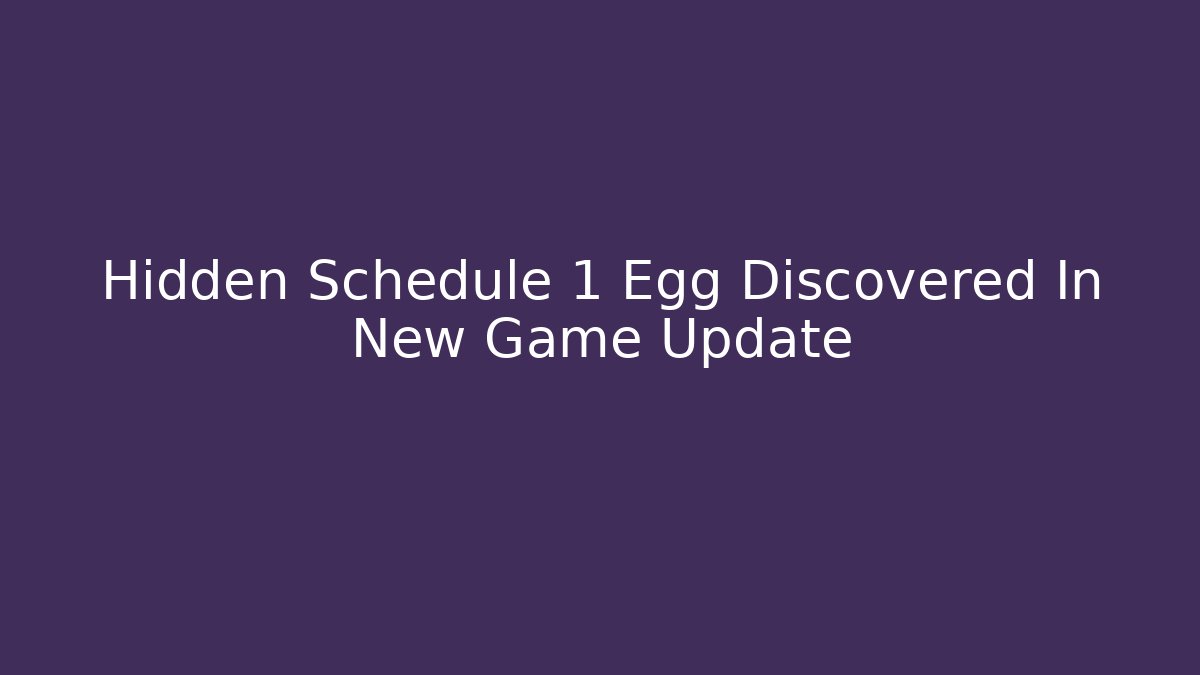 Hidden Schedule 1 Egg Discovered In New Game Update