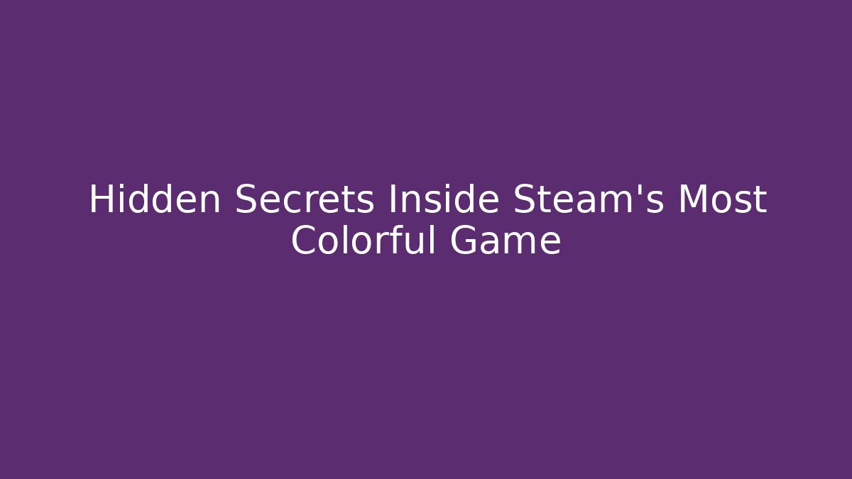 Hidden Secrets Inside Steam's Most Colorful Game