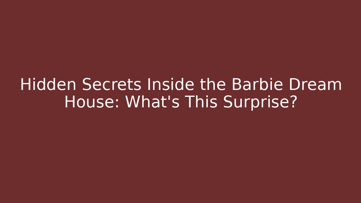 Hidden Secrets Inside the Barbie Dream House: What's This Surprise?