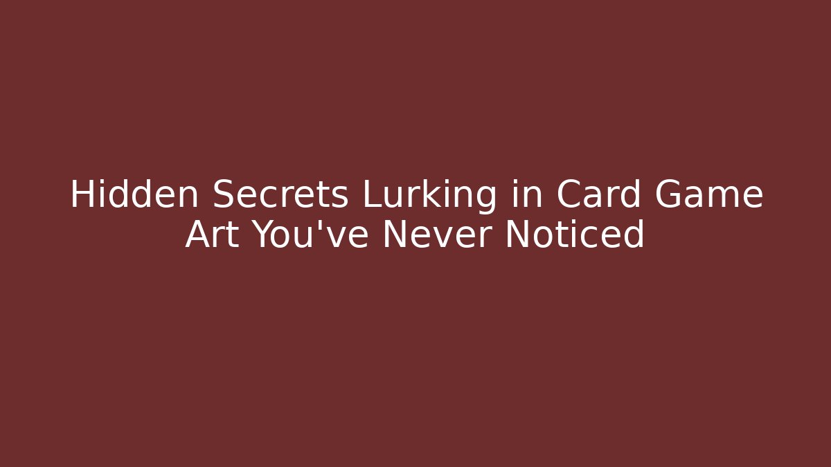 Hidden Secrets Lurking in Card Game Art You’ve Never Noticed