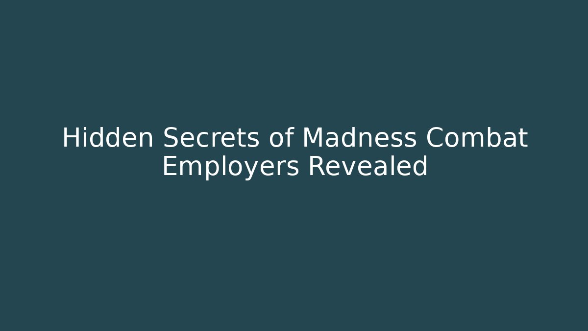 Hidden Secrets of Madness Combat Employers Revealed