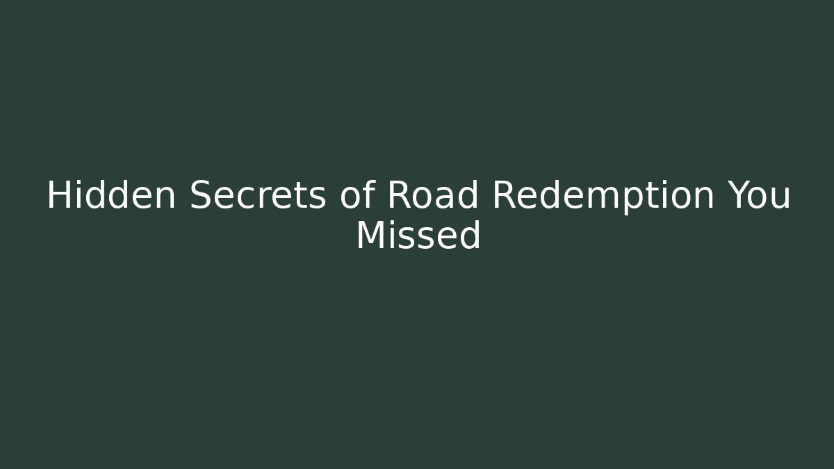 Hidden Secrets of Road Redemption You Missed