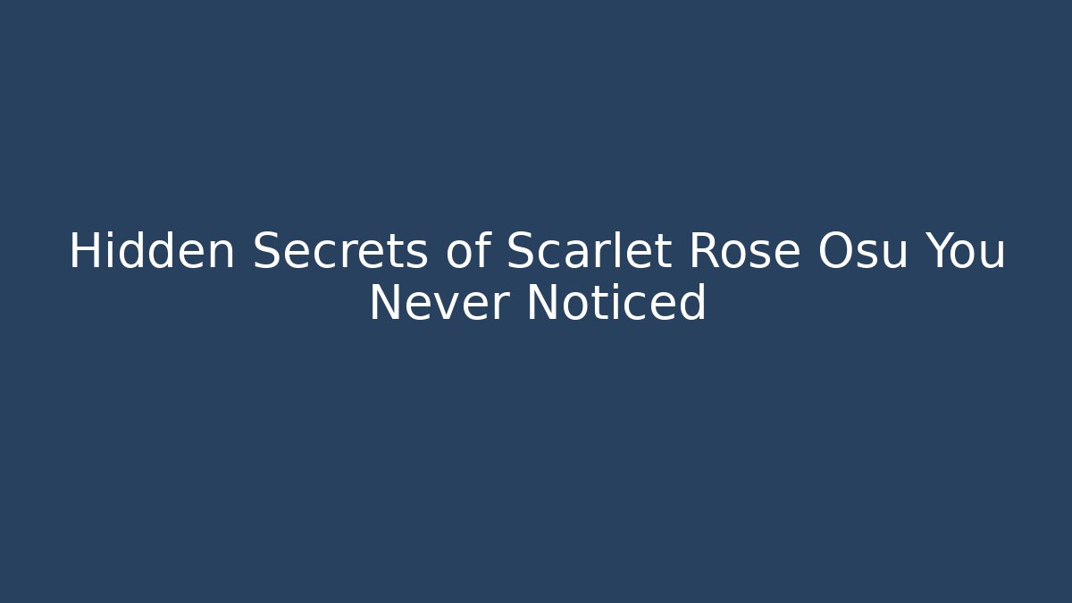 Hidden Secrets of Scarlet Rose Osu You Never Noticed - The Family Holidays