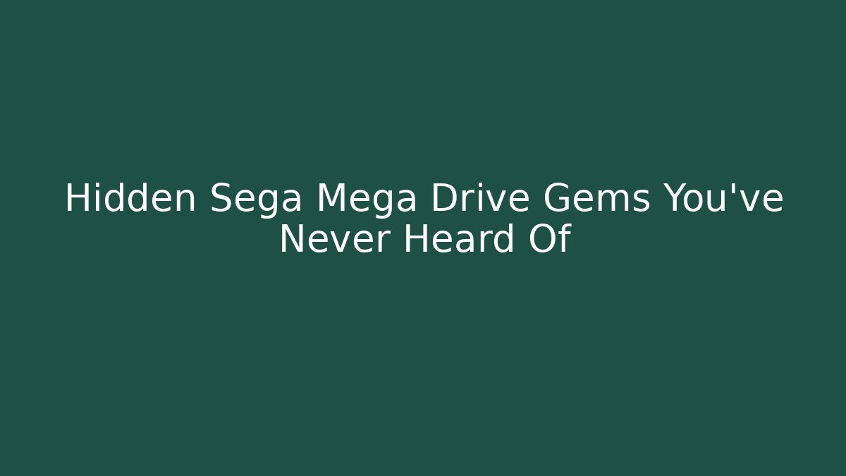 Hidden Sega Mega Drive Gems You’ve Never Heard Of