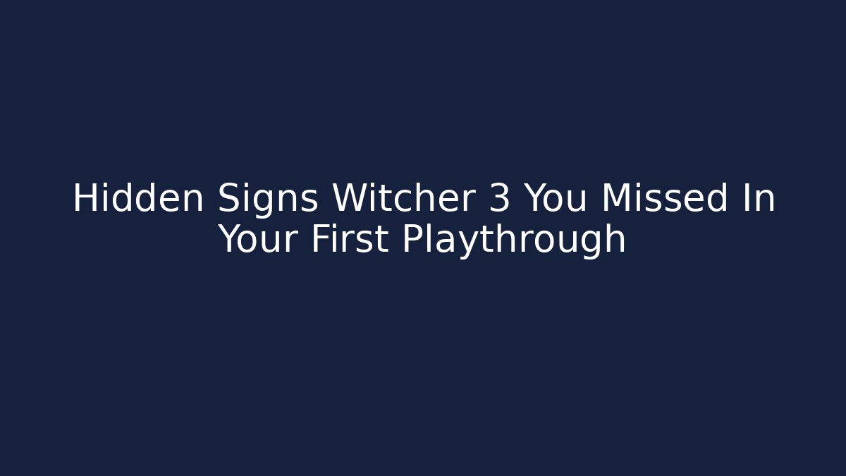 Hidden Signs Witcher 3 You Missed In Your First Playthrough