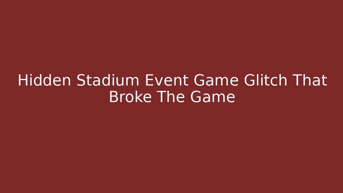 Hidden Stadium Event Game Glitch That Broke The Game