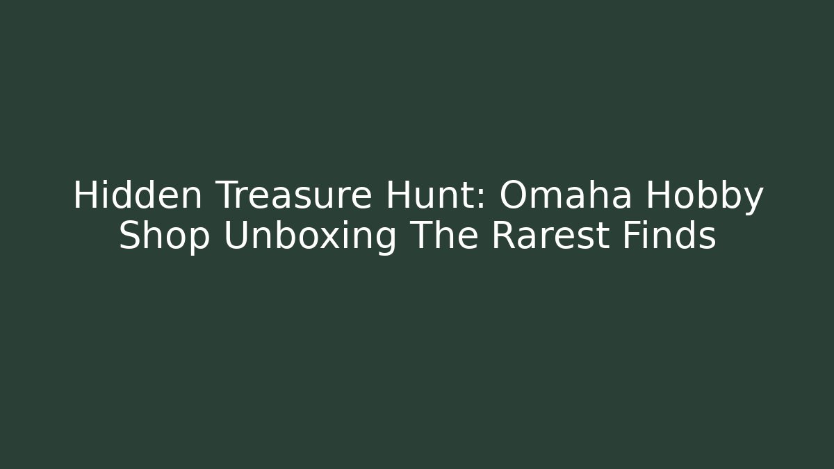 Hidden Treasure Hunt: Omaha Hobby Shop Unboxing The Rarest Finds