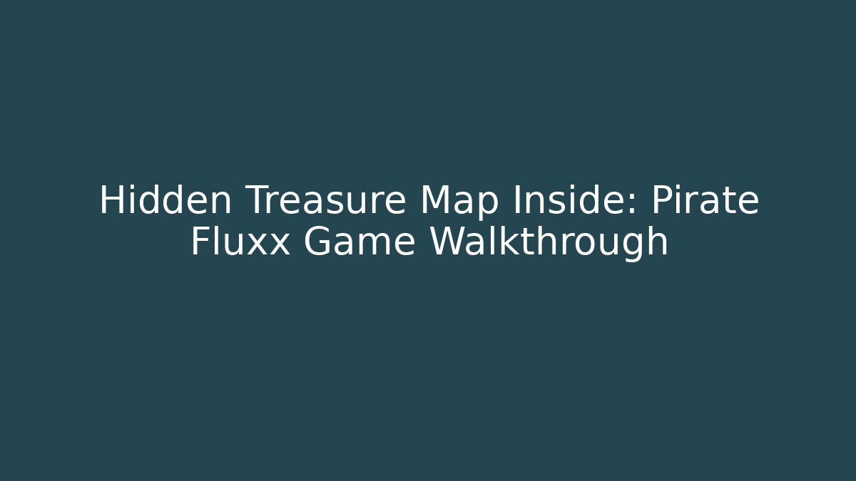 Hidden Treasure Map Inside: Pirate Fluxx Game Walkthrough
