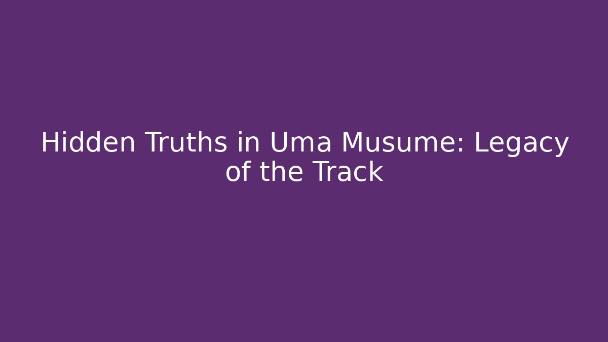 Hidden Truths in Uma Musume: Legacy of the Track