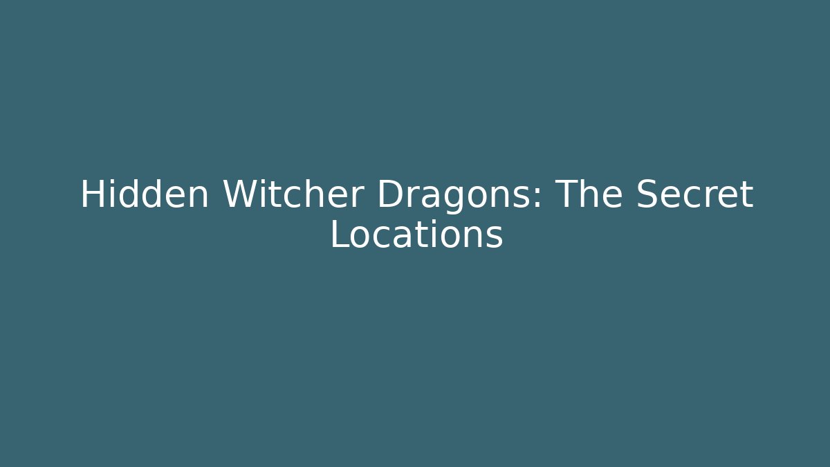 Hidden Witcher Dragons: The Secret Locations