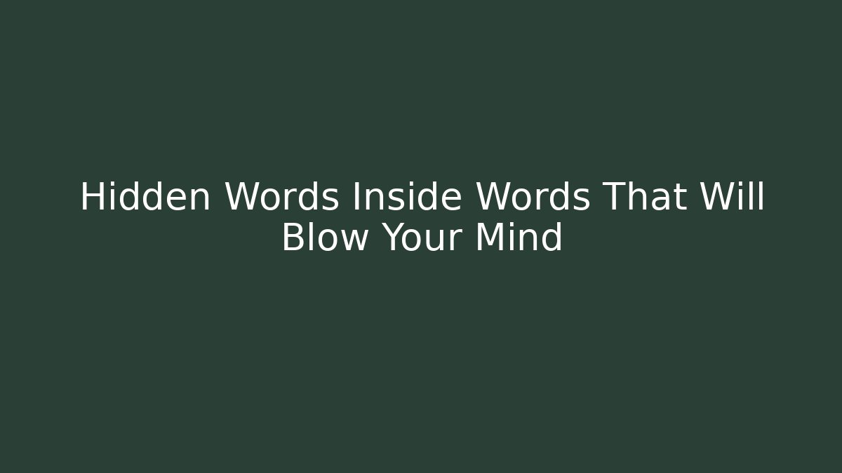 Hidden Words Inside Words That Will Blow Your Mind - The Family Holidays