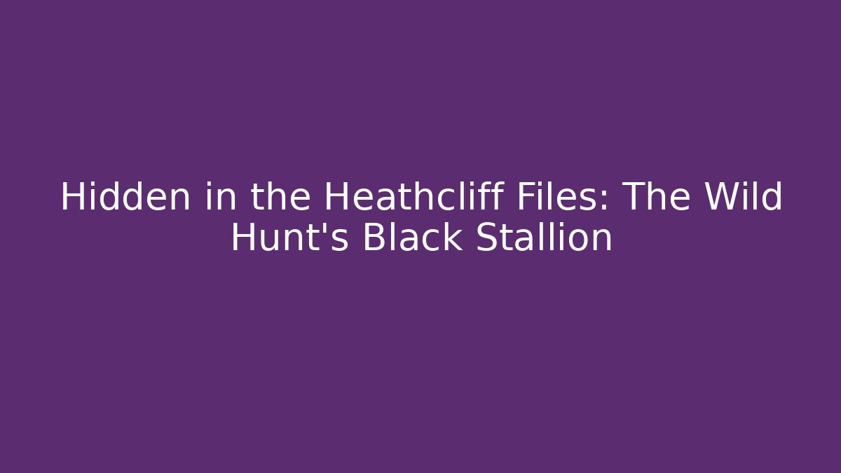 Hidden in the Heathcliff Files: The Wild Hunt’s Black Stallion
