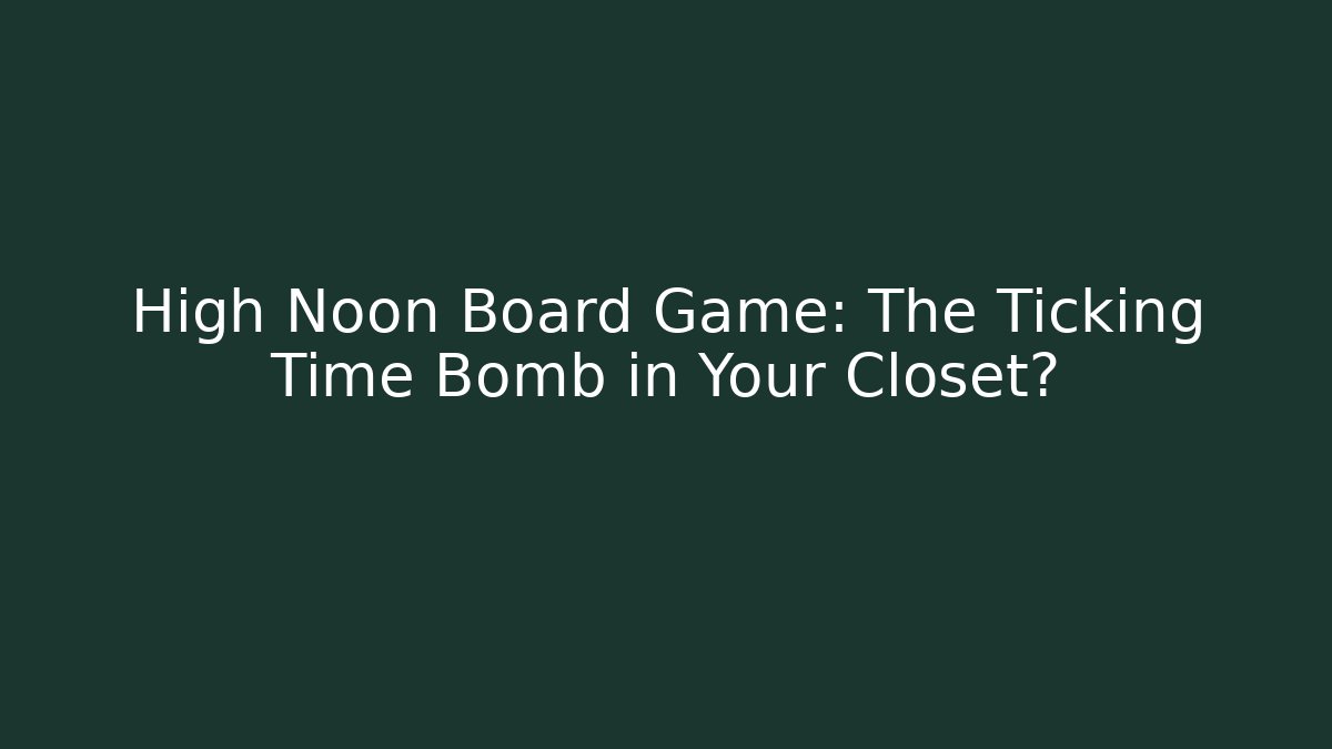 High Noon Board Game: The Ticking Time Bomb in Your Closet? - The Family Holidays