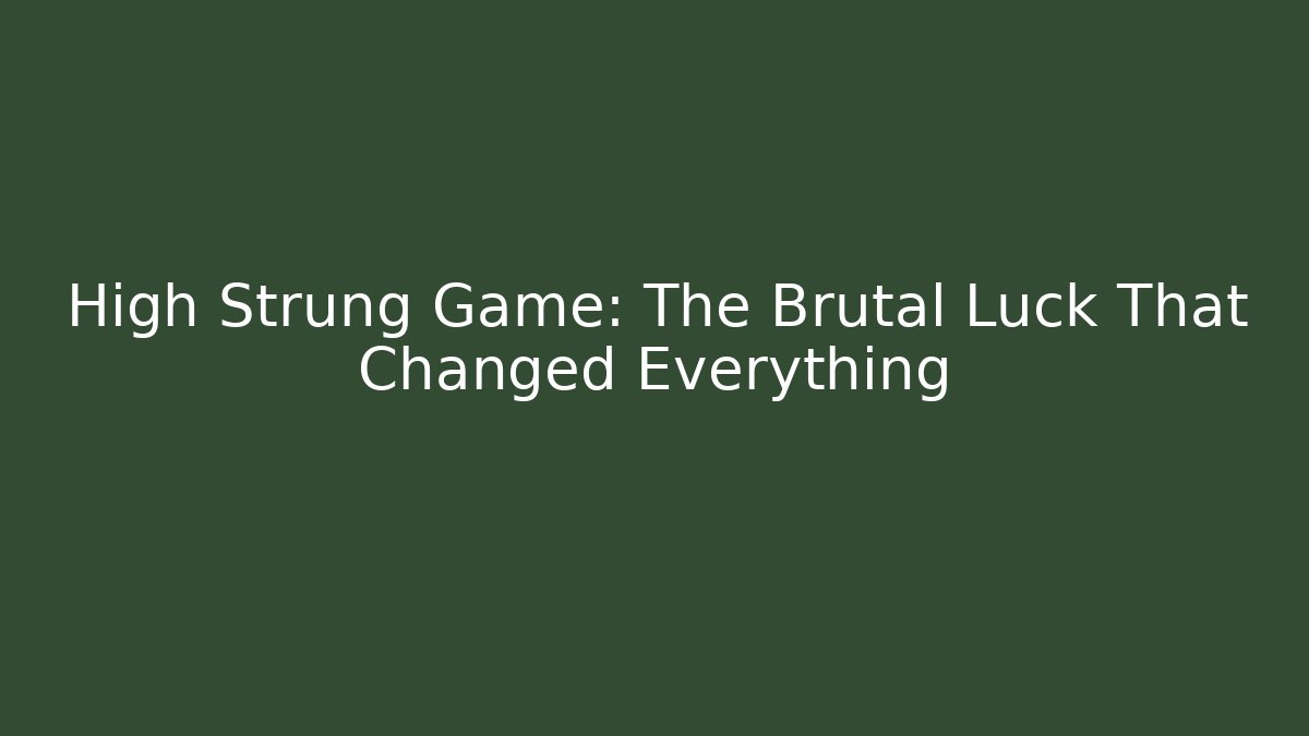 High Strung Game: The Brutal Luck That Changed Everything
