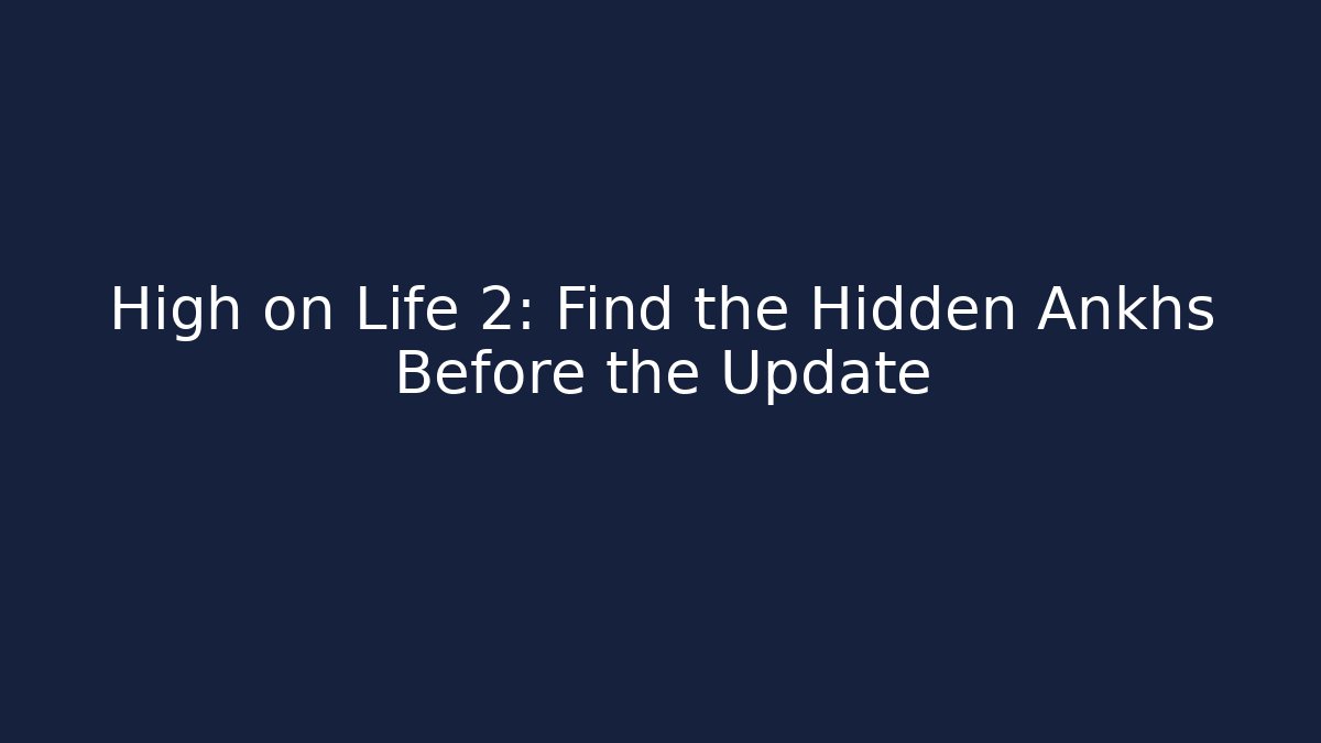 High on Life 2: Find the Hidden Ankhs Before the Update