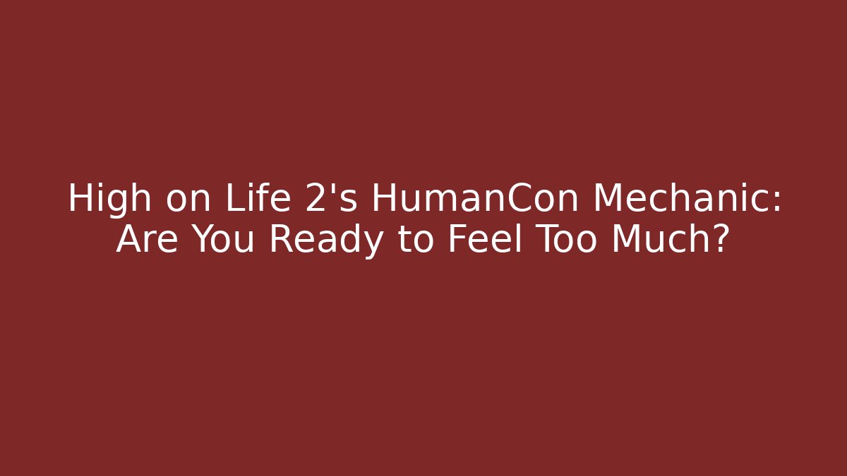 High on Life 2’s HumanCon Mechanic: Are You Ready to Feel Too Much?