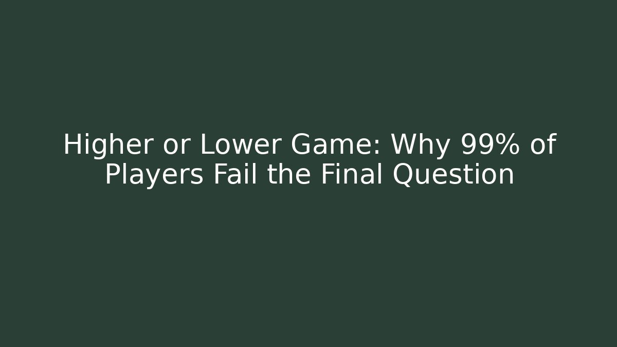 Higher or Lower Game: Why 99% of Players Fail the Final Question
