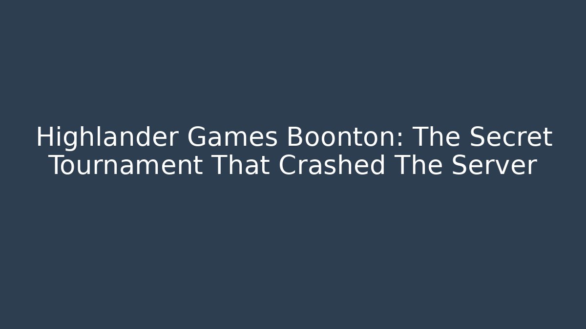 Highlander Games Boonton: The Secret Tournament That Crashed The Server