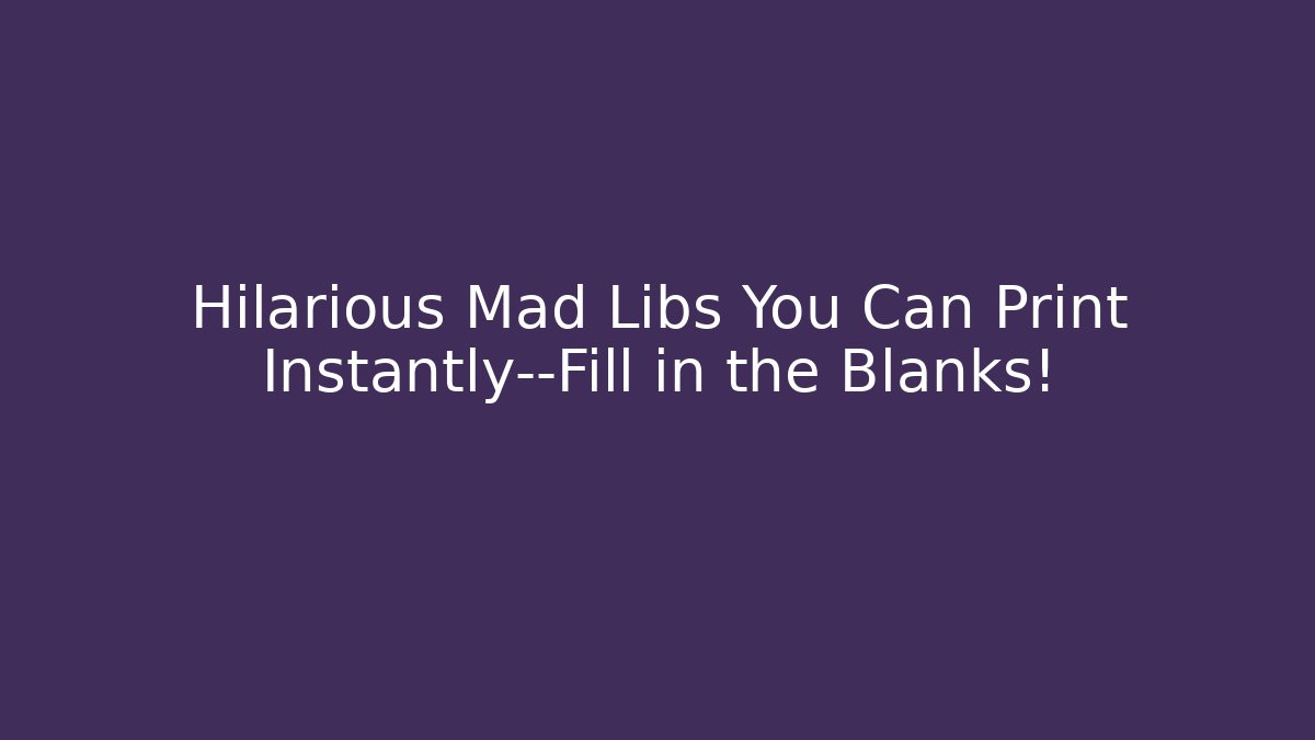 Hilarious Mad Libs You Can Print Instantly—Fill in the Blanks!
