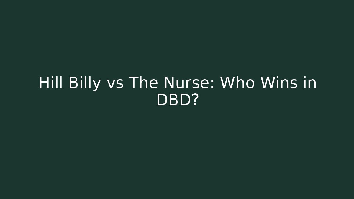 Hill Billy vs The Nurse: Who Wins in DBD? - The Family Holidays